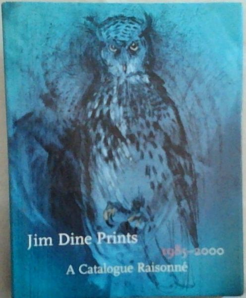 Jim Dine Prints, 1985-2000: A Catalogue Raisonne
