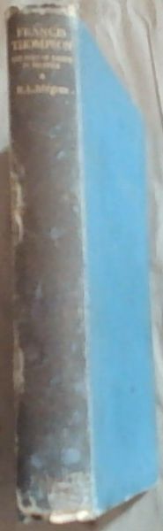 Francis Thompson: The Poet of Earth in Heaven, A Study in Poetic Mysticism and the Evolution of Love-Poetry