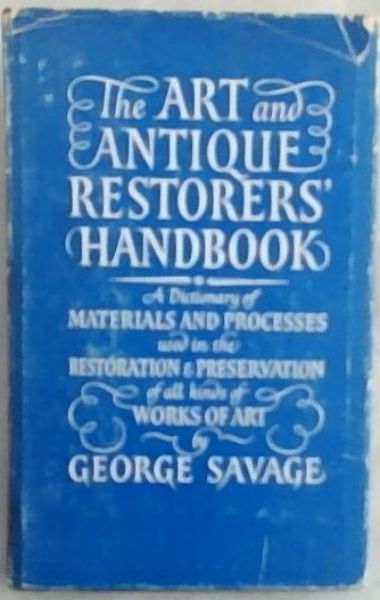 The Art and Antique Restorers' Handbook: A Dictionary of Materials used in the Restoration and Preservation of all Kinds of Works of Art