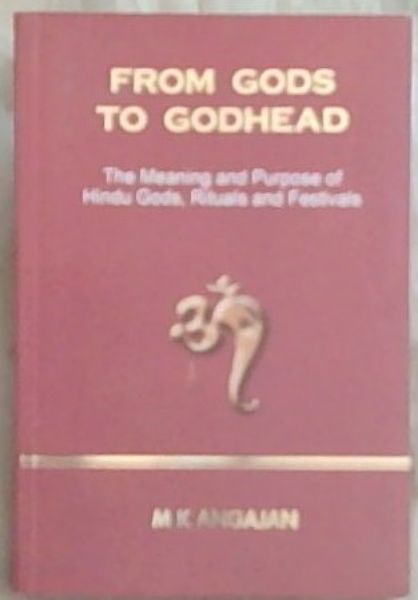 FROM GODS TO GODHEAD: The meaning and purpose of Hindu Gods, Rituals and Festivals