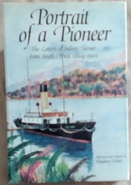 Portrait of a Pioneer: The Letters of Sidney Turner from South Africa 1864 - 1901