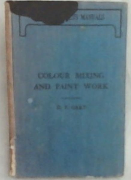 Colour Mixing and Paint Work: A Practical Manual for Painters, Signwriters, Artists, Artists'Colourmen
