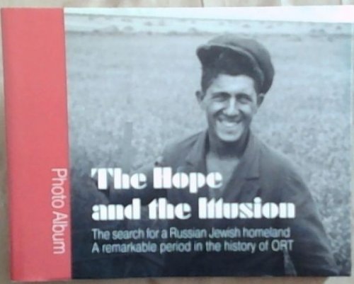 The Hope and the Illusion: The Search for a Russian Jewish Homeland, A Remarkable Period in the History of ORT