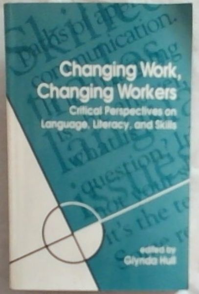 Changing Work, Changing Workers: Critical Perspectives on Language, Literacy, and Skills