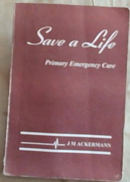 Save A Life: A Guide to Primary Emergency Care