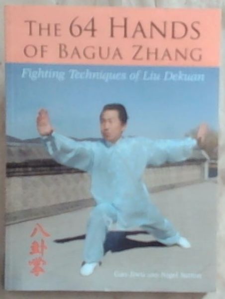 The 64 Hands of Bagua Zhang: Fighting Techniques of Liu Dekuan