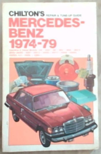 Chilton's Repair and Tune-up Guide, Mercedes-Benz, 1974-79: Gasoline and Diesel Models, 230, 240D, 280, 280C, 280E, 280CE, 280S, 280SE, 300D, 300CD, 300SD, 300TD, 450SE, 450SEL, 450SEL 6.9, 450SL, 450SLC