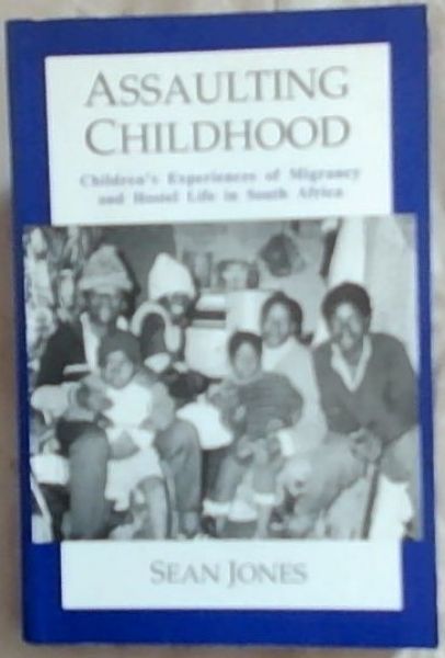 Assaulting childhood: Children's experiences of migrancy and hostel life in South Africa