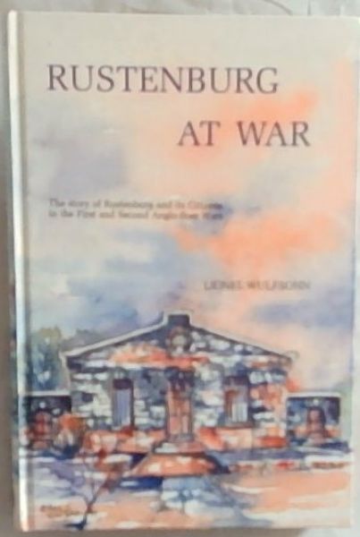 Rustenburg at War: The Story of Rustenburg and its citizens in the first and second Anglo-Boer wars