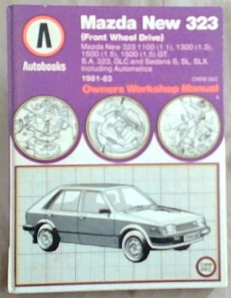 Mazda New 323 (Front Wheel Drive) Mazda New 323 1100 (1.1), 1300 (1.3), 1500 (1.5), 1500 (1.5) GT. S.A. 323, GLC and Sedans s< SL, SLX. Including Automatics 1981-83 Owners Workshop Manual
