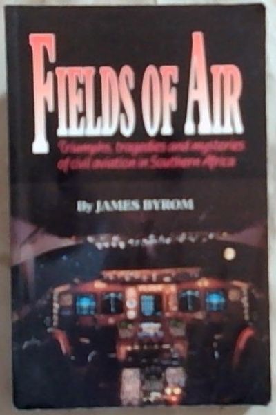 Fields of air: Triumphs, tragedies, and mysteries of civil aviation in Southern Africa [Signed]