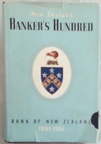 New Zealand Banker's Hundred: A History of the Bank of New Zealand 1861-1961