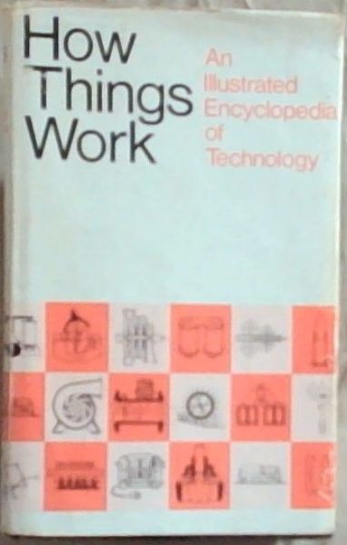 How Things Work : the theory and practice of modern machines and methods, from the ball-point pen to the jet engine, from the polaroid camera to radar, with 1071 two-color drawings and 6 pages of four-color illustrations
