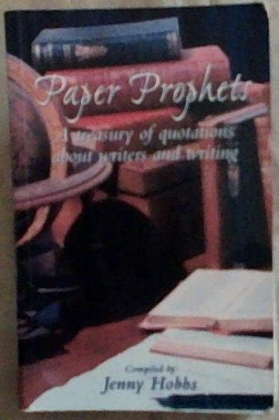 Paper Prophets: A Treasury of Quotations about Writers and Writing