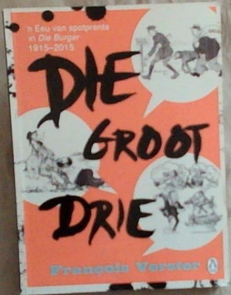 Die Groot Drie: 'n Eeu van Spotprente in Die Burger 1915-2015