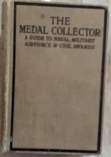 The Medal Collector : A Guide to Naval, Military, Airforce and Civil Awards