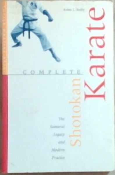 Complete Shotokan Karate: The Samurai Legacy and Modern Practice