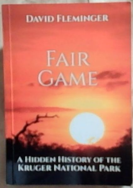 Fair Game: A Hidden History of the Kruger National Park [Signed]