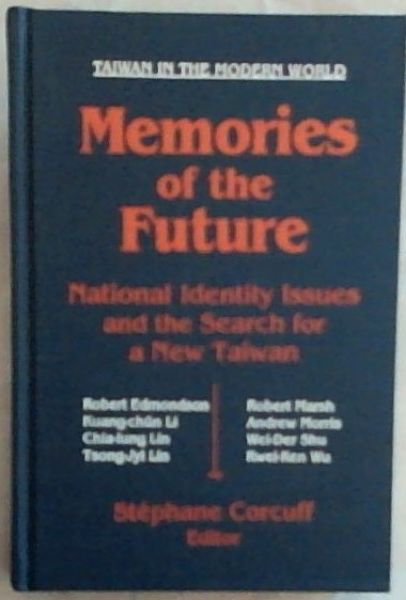 Memories of the Future: National Identity Issues and the Search for a New Taiwan (Taiwan in the Modern World)