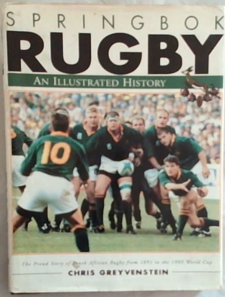 Springbok Rugby: An illustrated history : the proud story of South African rugby from 1891 to the 1995 World Cup