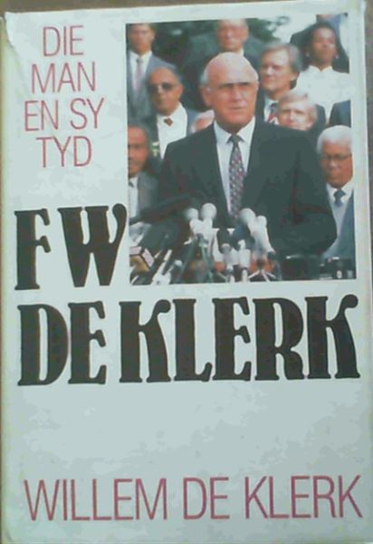 F W de Klerk - Die Man en Sy Tyd