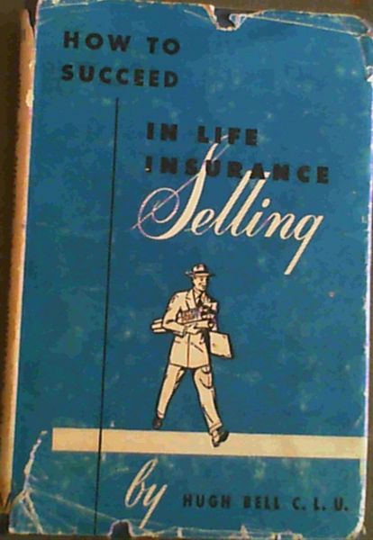 How to succeed in life insurance selling; A manual of the mechanics of life insurance salesman