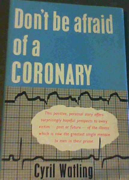 Don't be afraid of a Coronary;This positive,personal story offers surprisingly hopeful prospects to every victim-past or future-of the illness which is nowe the greatest single menace to men in their prime