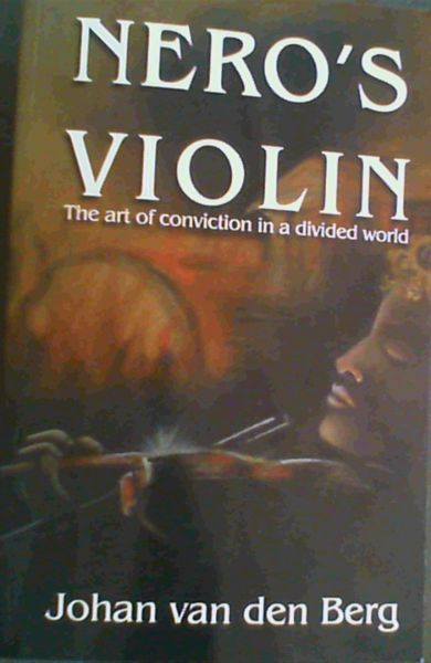 Nero's Violin ; The Art of Conviction in a Divided World