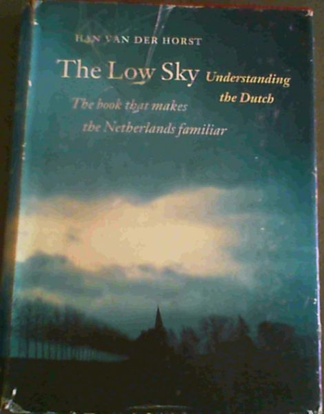 The Low Sky: Understanding the Dutch; The book that makes the Netherlands familiar