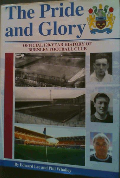 The Pride and Glory; Official 120-Year History of Burnley Football Club