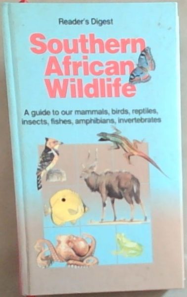 Southern African Wildlife: A guide to our mammals, birds, reptiles, insects, fishes, amphibians, invertebrates