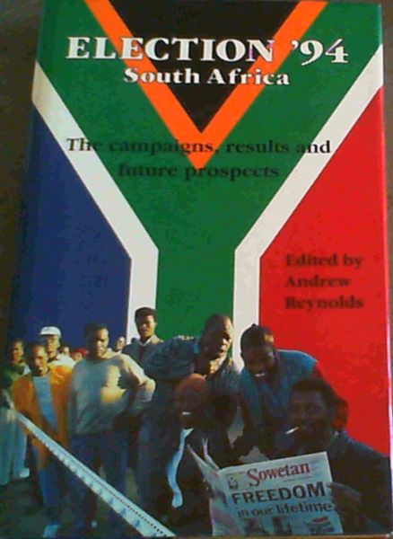 Election '94 South Africa: The Campaigns, Results and Future Prospects