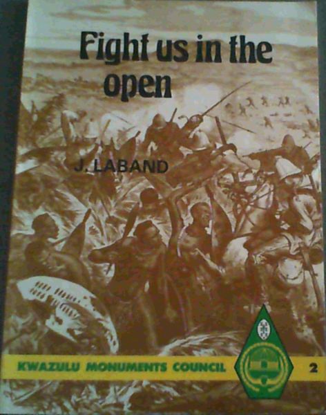 Fight Us in the Open ; The Anglo- Zulu War through Zulu eyes