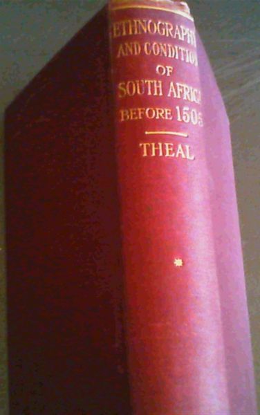 Ethnography and Condition of South Africa before AD 1505 - being a description of the inhabitants of the country south of the Zambesi and Kunene rivers in AD 1505 together with all that can be learned from ancient books and modern research of the condition of South Africa from the earliest time unti
