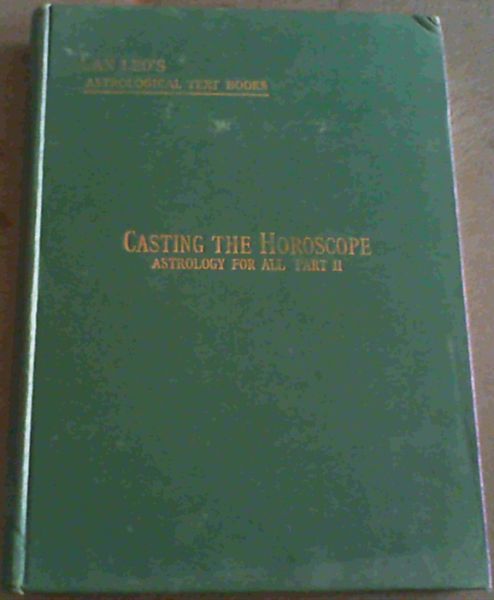 Casting The Horoscope , Astrology For All Part II; Alan Leo's Astrological Text Books