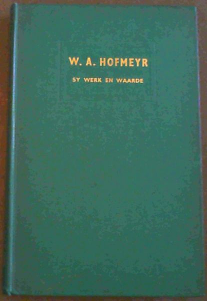 Image for W A Hofmeyr - Sy Werk en Waarde W A Hofmeyr - Sy Werk en Waarde