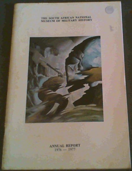 The South African National Museum of Military History Annual Report 1976-1977 / Die Suid-Afrikaanse Nasionale Museum vir Krygsgeskiedenis Jaarverslag 1976-1977