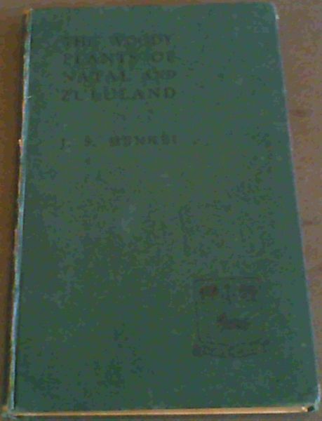 A Field Book of the Woody Plants of Natal and Zululand being a Key for the identification of Woody Plants based on leaf characters