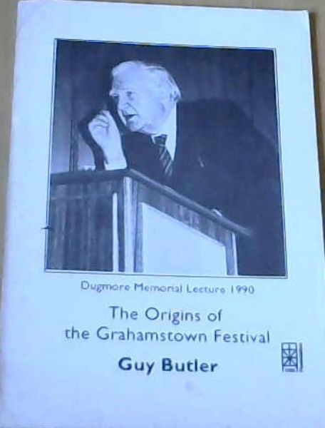 The Origins of thr Grahamstown Festival; Dugmore Memorial Lecture 1990