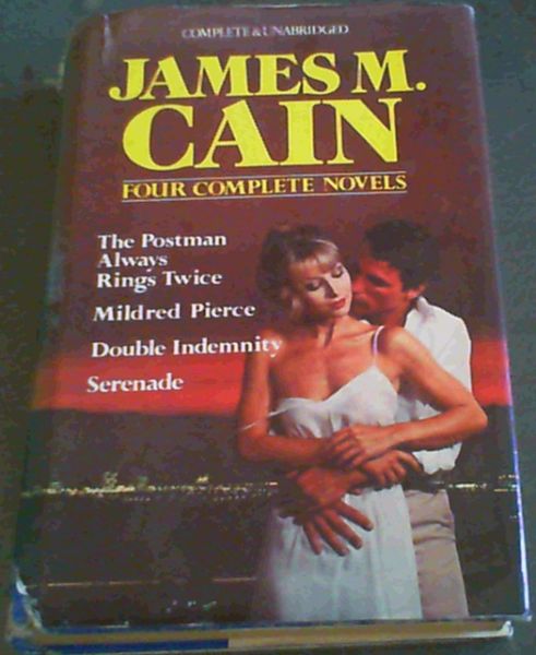 James M Cain: 4 Complete Novels : The Postman Always Rings Twice. : Mildred Pierce. : Double Indemnity. : Serenade