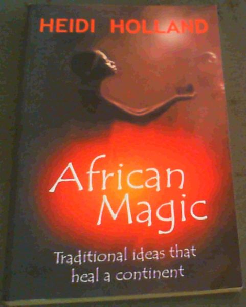 African Magic: Traditional Ideas That Heal A Continent