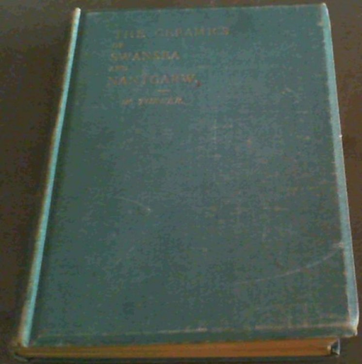 The Ceramics of Swansea and Nantgarw: A history of the Factories - with biographical notices of the artists and others, notes on the merits of the porcelains, the marks thereon, etc. . also an appendix on the mannerisms of the artists