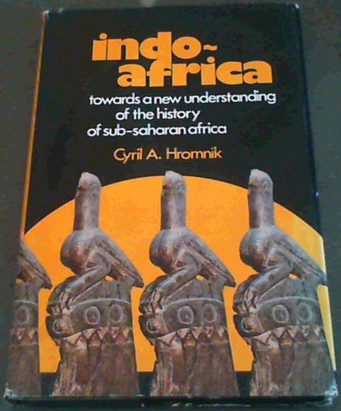 Indo-Africa: Towards a New Understanding of the History of sub-Saharan Africa (Signed by the Author Cyril Hromnk)