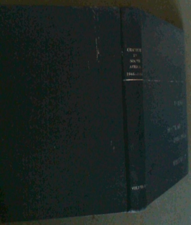 Uranium in South Africa 1946 - 1956 Vol 2, Johannesburg, South Africa 1957: A Joint Symposium arranged by the following Five Constituent Societies of the Associated Scientific & Technical Societies of South Africa : The South African Chemical Institute, The Geological Society of South Africa, The So