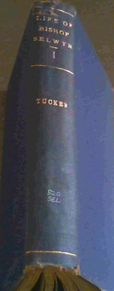 Memoir of the Life and Episcopate of George Augustus Selwyn, DD Bishop of New Zealand, 1841-1869, Bishop of Lichfield 1867-1878 Volume 1