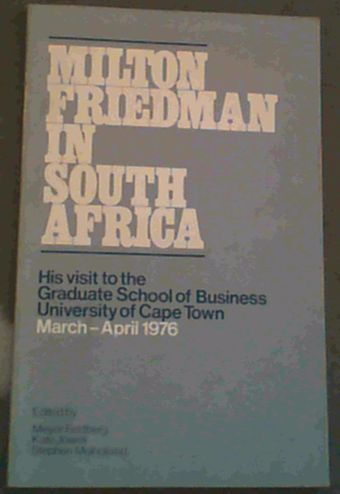 Milton Friedman in South Africa; His visit to the Graduate School of Business University of Cape Town March- April 1976