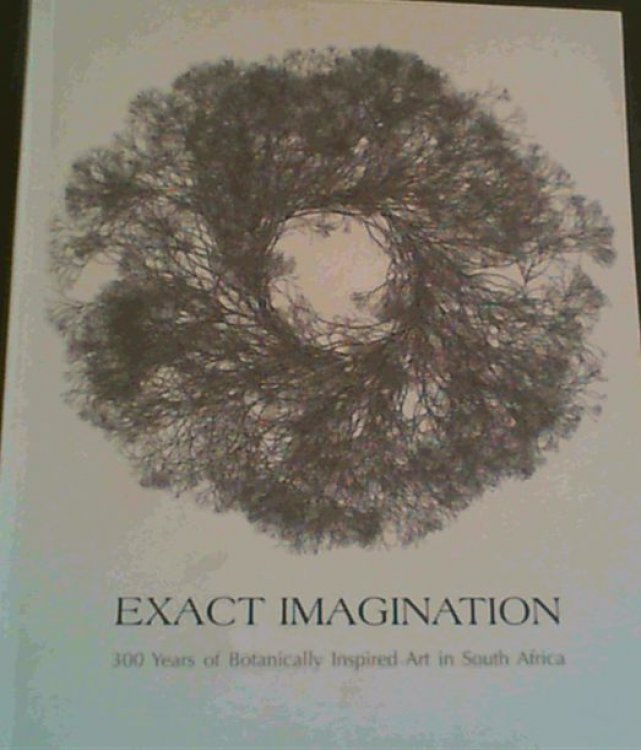 Exact Imagination : 300 Years of Botanically Inspired Art in South Africa