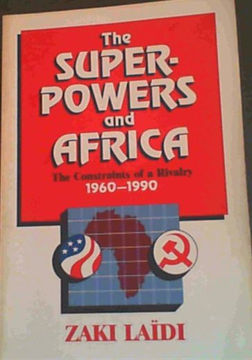 The Superpowers and Africa: The Constraints of a Rivalry, 1960-1990