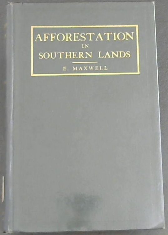 Afforestation in Southern Lands - dealing specially with location as to market, system and methods of planting, sylvicultural treatment and species most suitable for southern lands