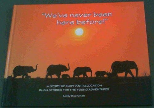 We've Never Been Here Before ! A Story of Elephant Relocation . Bush Stories for the Young Adventurer